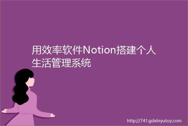 用效率软件Notion搭建个人生活管理系统